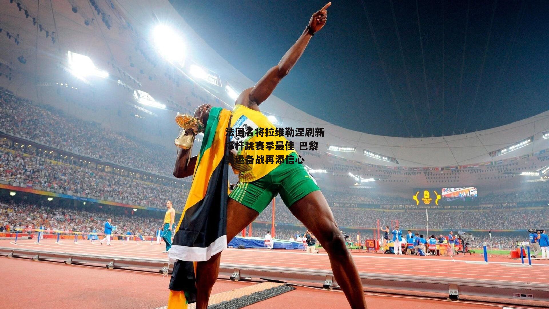 法国名将拉维勒涅刷新撑杆跳赛季最佳 巴黎奥运备战再添信心