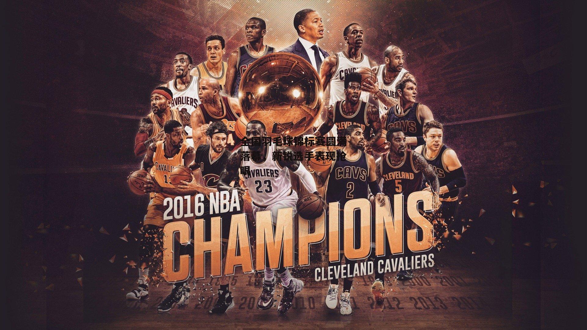 全国羽毛球锦标赛圆满落幕，新锐选手表现抢眼