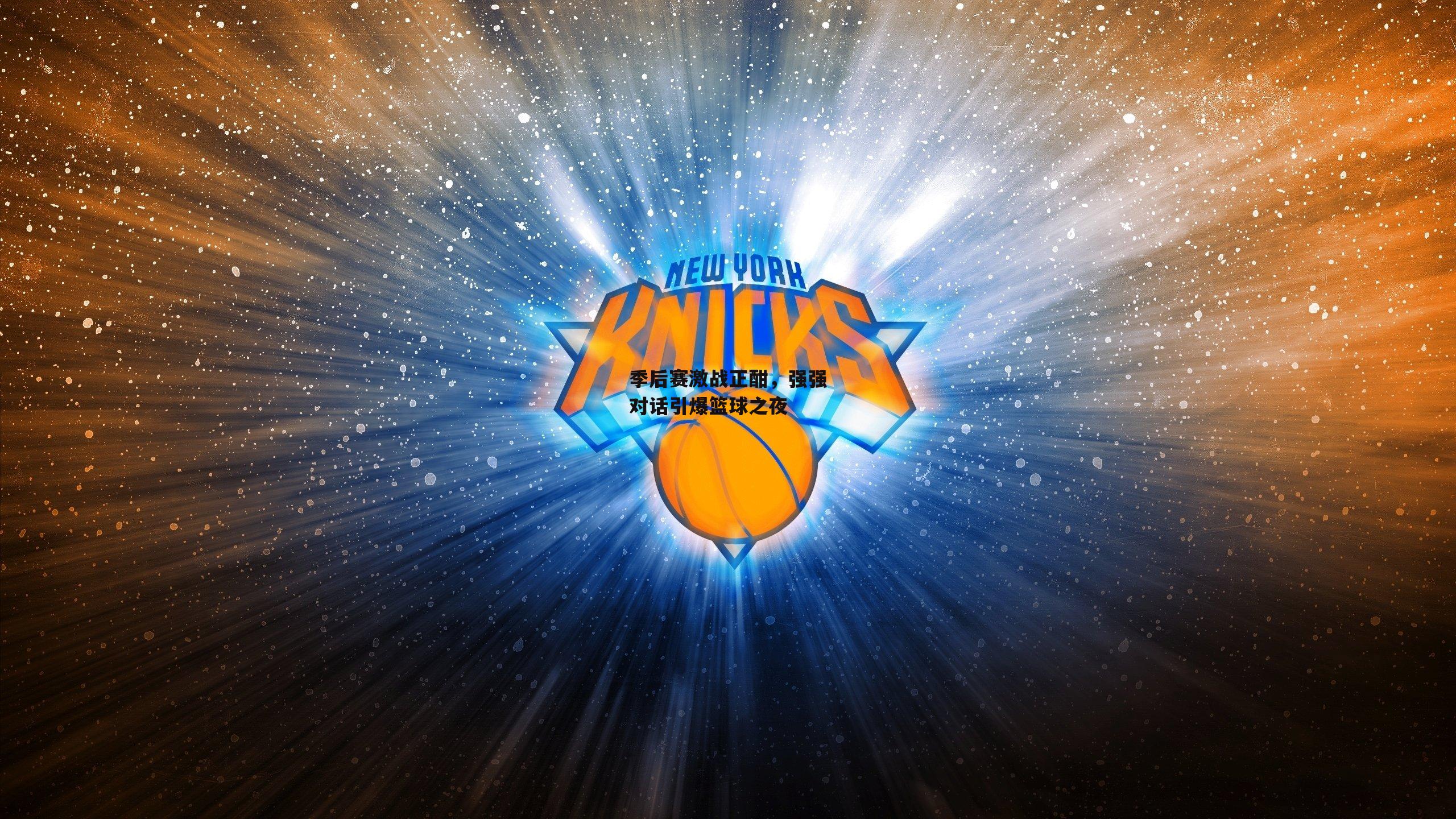 季后赛激战正酣，强强对话引爆篮球之夜